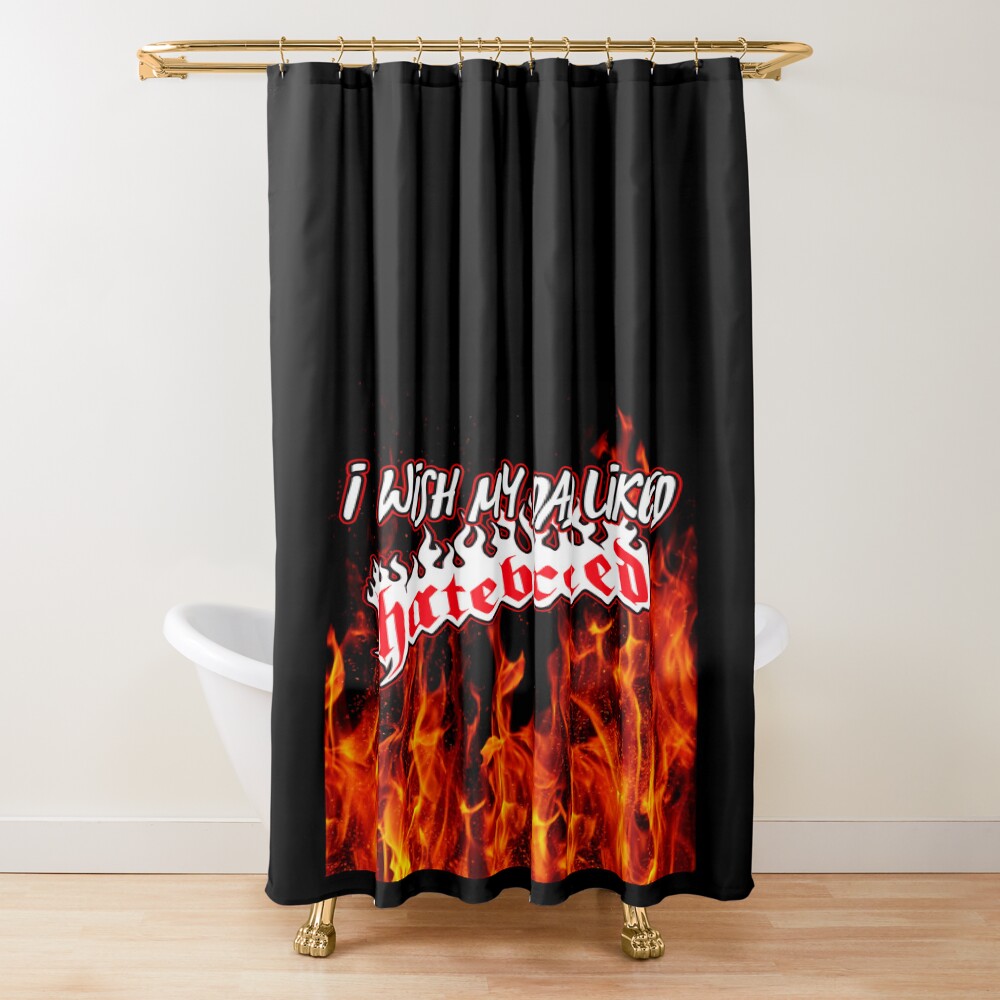 I Wish My Dad Liked Hatebreed Shower Curtain